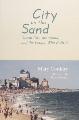 City on the Sand: Ocean City, Maryland, and the People Who Built It By Mary Corddry Cover Image