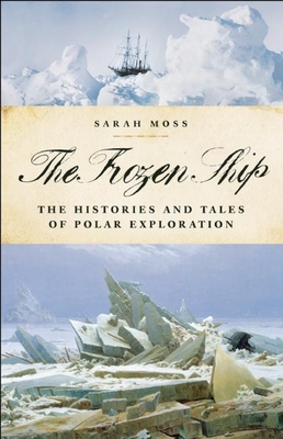 The Frozen Ship: The Histories and Tales of Polar Exploration By Sarah Moss Cover Image