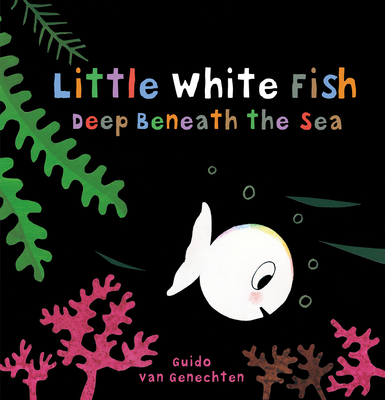 Little White Fish Deep Beneath the Sea By Guido Van Genechten Cover Image