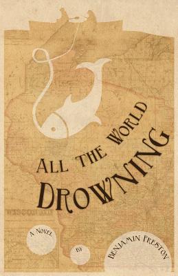 All the World Drowning By Benjamin Allen Preston Cover Image