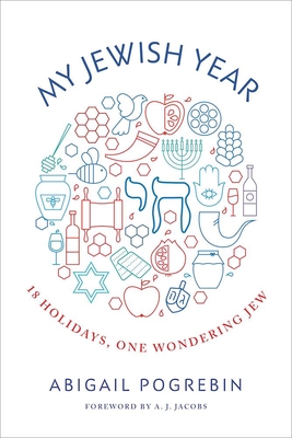 My Jewish Year: 18 Holidays, One Wondering Jew By Abigail Pogrebin, A. J. Jacobs (Foreword by) Cover Image