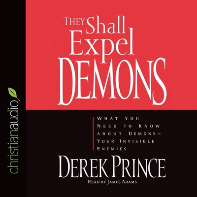 They Shall Expel Demons Lib/E: What You Need to Know about Demons - Your Invisible Enemies Cover Image