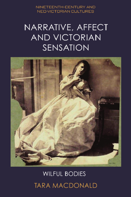 Narrative, Affect and Victorian Sensation: Wilful Bodies Cover Image