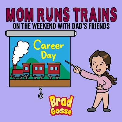 Mom Runs Trains: On the weekend with dad's friends By Brad Gosse Cover Image