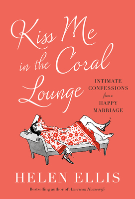 Kiss Me in the Coral Lounge: Intimate Confessions from a Happy Marriage Cover Image