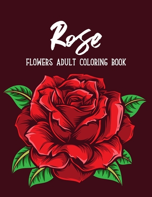 Rose Flowers Coloring Book: An Adult Coloring Book Featuring Beautiful Flowers Collection, Bouquets and Floral Designs for Stress Relief and Relax By Sabbuu Editions Cover Image