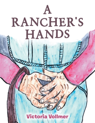 A Rancher's Hands By Victoria Vollmer Cover Image