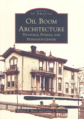 Oil Boom Architecture: Titusville, Pithole, and Petroleum Center (Images of America (Arcadia Publishing)) Cover Image