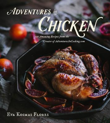Adventures In Chicken: 150 Amazing Recipes from the Creator of AdventuresInCooking.com By Eva Kosmas Flores Cover Image
