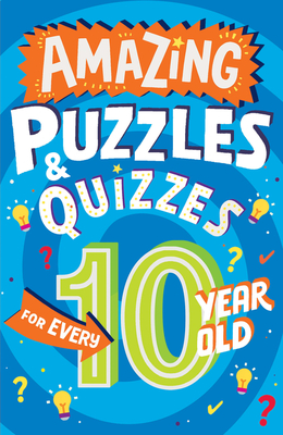 Amazing Puzzles and Quizzes for Every 10 Year Old (Amazing Puzzles and Quizzes for Every Kid)