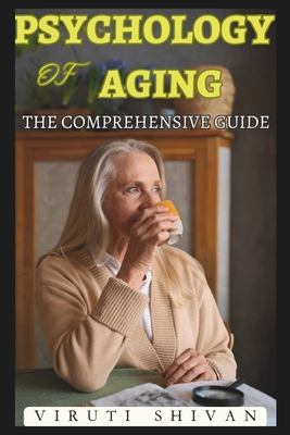 Psychology of Aging - The Comprehensive Guide: Navigating the Mental, Emotional, and Cognitive Changes in Later Life (Spectrum of Psychology: A 100-Volume)