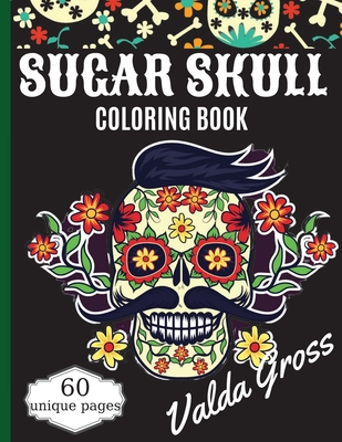 Sugar Skull Coloring Book: A Day of the Dead Coloring Book with Fun Skull Designs, Beautiful Gothic Women, and Easy Patterns for Relaxation (Dia Cover Image