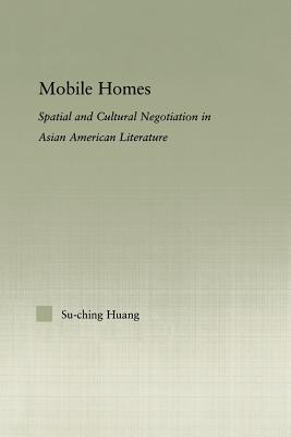Mobile Homes: Spatial and Cultural Negotiation in Asian American Literature (Studies in Asian Americans) By Su-Ching Huang Cover Image