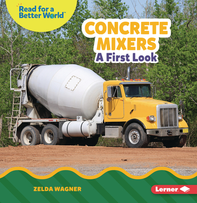 Concrete Mixers: A First Look (Read about Construction Vehicles
