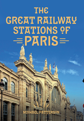The Great Railway Stations of Paris By Michael Patterson Cover Image