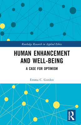 Human Enhancement and Well-Being: A Case for Optimism (Routledge Research in Applied Ethics)