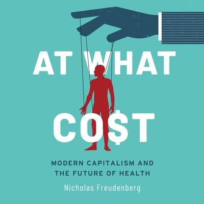 At What Cost Lib/E: Modern Capitalism and the Future of Health 1st Edition Cover Image