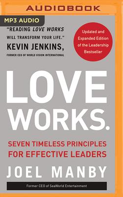 Love Works (Updated and Expanded): Seven Timeless Principles for Effective Leaders By Joel Manby, Joel Manby (Read by) Cover Image