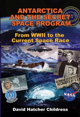 Antarctica and the Secret Space Program: From WWII to the Current Space Race By David Hatcher Childress Cover Image