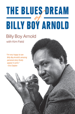 The Blues Dream of Billy Boy Arnold (Chicago Visions and Revisions) By Billy Boy Arnold, Kim Field Cover Image