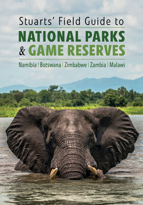 Stuarts' Field Guide to National Parks & Game Reserves - Namibia, Botswana, Zimbabwe, Zambia & Malawi (Struik Nature Field Guides)