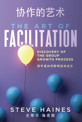 The Art of Facilitation (Dual Translation- English & Chinese): Discovery of the Group Growth Process By Steve R. Haines, Lance Buckley (Cover Design by), Steve Bernardini (Editor) Cover Image
