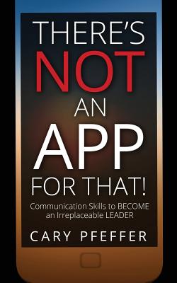 There's Not an App for That: Communication Skills to Become an Irreplaceable Leader Cover Image