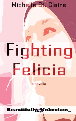 Fighting Felicia (Beautifully Unbroken #8) By Michelle St Claire Cover Image