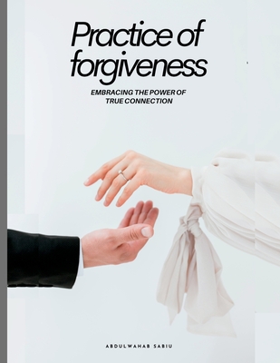 Practice of Forgiveness: Embracing the Power of True Connection Cover Image