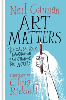 Art Matters: Because Your Imagination Can Change the World By Neil Gaiman, Chris Riddell Cover Image