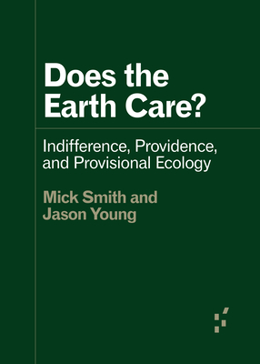 Does the Earth Care?: Indifference, Providence, and Provisional Ecology (Forerunners: Ideas First)