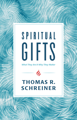 Spiritual Gifts: What They Are and Why They Matter By Thomas R. Schreiner Cover Image