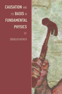 Causation and Its Basis in Fundamental Physics (Oxford Studies in Philosophy of Science)