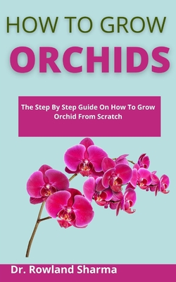 How To Grow Orchids: The Step-By-Step Guide On How To Grow Orchids From Scratch Cover Image