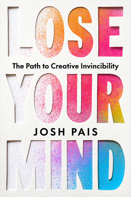 Lose Your Mind: The Path to Creative Invincibility By Josh Pais Cover Image