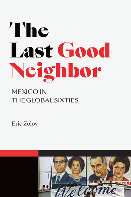 The Last Good Neighbor: Mexico in the Global Sixties (American Encounters/Global Interactions) By Eric Zolov Cover Image