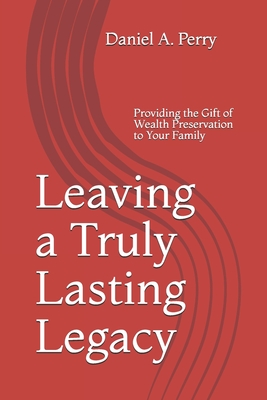 Leaving a Truly Lasting Legacy: Providing the Gift of Wealth Preservation to Your Family Cover Image