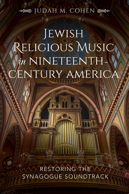 Jewish Religious Music in Nineteenth-Century America: Restoring the Synagogue Soundtrack By Judah M. Cohen Cover Image