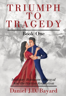 Triumph to Tragedy: Book One By Daniel J. D. Bayard, Shawn McAskill (Editor), Dian Triyasa (Illustrator) Cover Image
