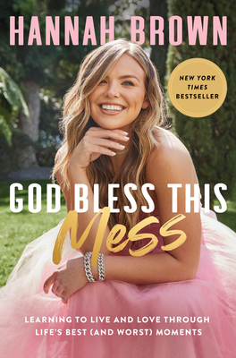 God Bless This Mess: Learning to Live and Love Through Life's Best (and Worst) Moments By Hannah Brown Cover Image
