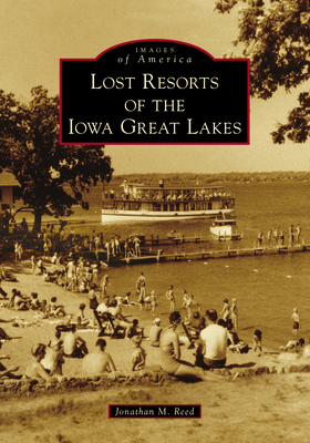 Lost Resorts of the Iowa Great Lakes By Jonathan M. Reed Cover Image