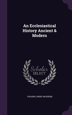 Cover for An Ecclesiastical History Ancient & Modern