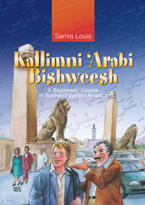 Kallimni 'Arabi Bishweesh: A Beginners' Course in Spoken Egyptian Arabic 1 By Samia Louis Cover Image