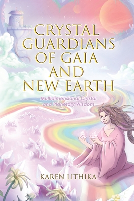Crystal Guardians of Gaia and New Earth: Multidimensional Crystal and Planetary Wisdom By Karen Lithika Cover Image