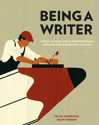 Being a Writer: Advice, Musings, Essays and Experiences From the World's Greatest Authors By Travis Elborough, Helen Gordon, Joey Guidone (Illustrator) Cover Image