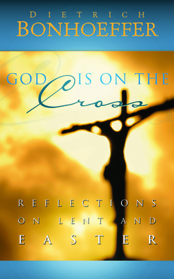 God Is on the Cross: Reflections on Lent and Easter By Dietrich Bonhoeffer Cover Image