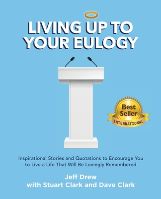 Living Up to Your Eulogy By Jeff Drew, Stuart Clark, Dave Clark Cover Image