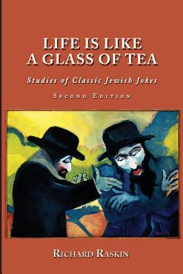 Life is Like a Glass of Tea: Studies of Classic Jewish Jokes (Second Edition) By Marc Galanter (Foreword by), Richard Raskin Cover Image