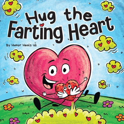 Hug the Farting Heart: A Story About a Heart That Farts (Farting Adventures #30)