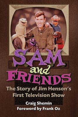 Sam and Friends - The Story of Jim Henson's First Television Show By Craig Shemin, Frank Oz (Foreword by) Cover Image